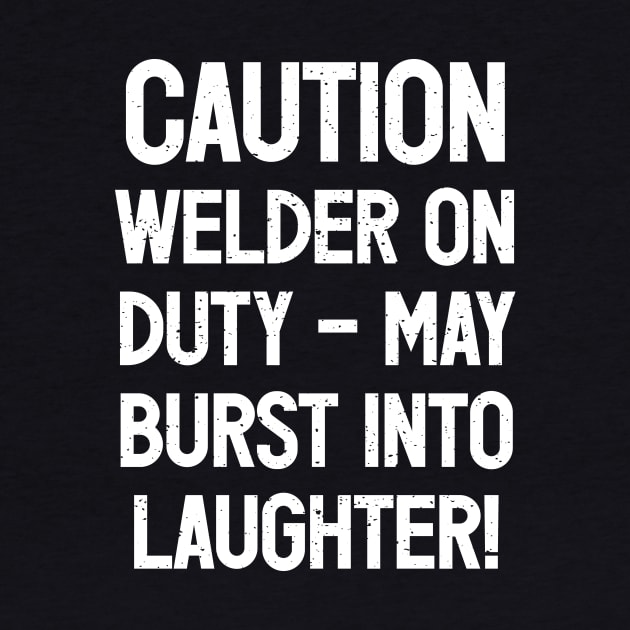 Caution Welder on Duty – May Burst into Laughter! by trendynoize